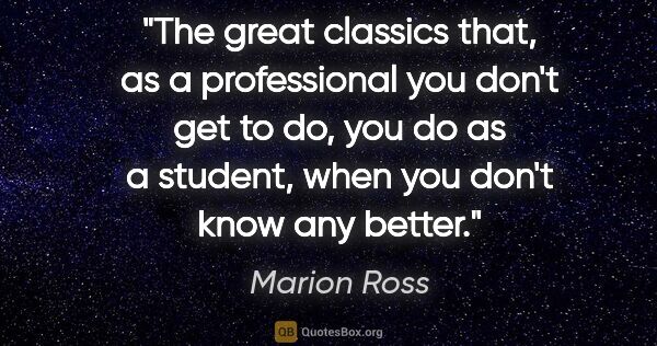 Marion Ross quote: "The great classics that, as a professional you don't get to..."