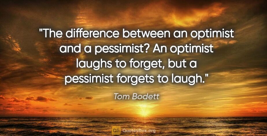 Tom Bodett quote: "The difference between an optimist and a pessimist? An..."