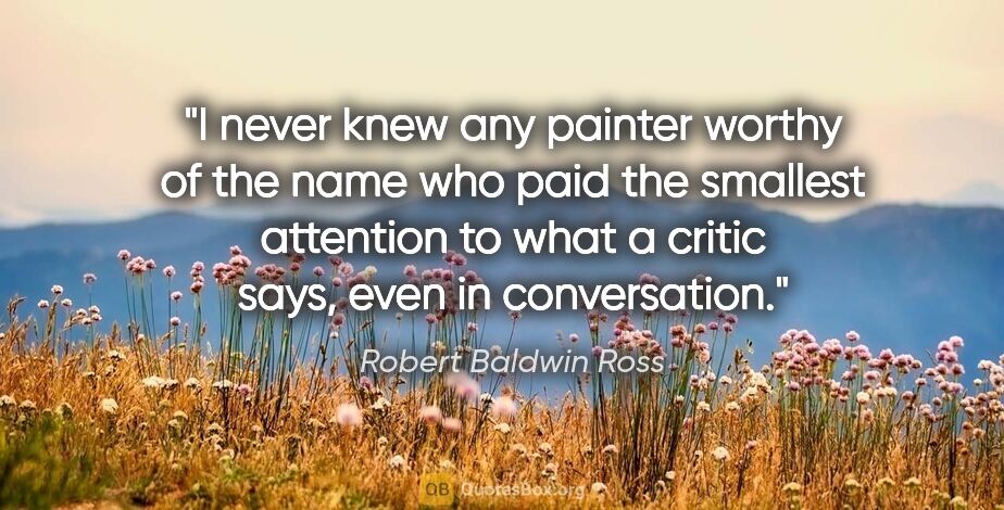 Robert Baldwin Ross quote: "I never knew any painter worthy of the name who paid the..."