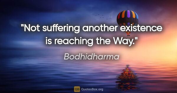 Bodhidharma quote: "Not suffering another existence is reaching the Way."