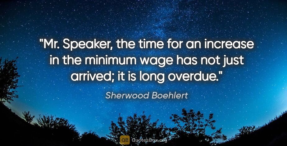 Sherwood Boehlert quote: "Mr. Speaker, the time for an increase in the minimum wage has..."