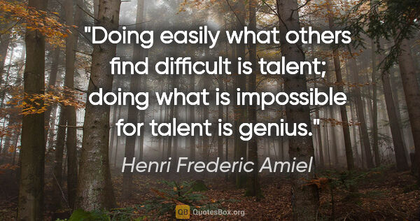 Henri Frederic Amiel quote: "Doing easily what others find difficult is talent; doing what..."