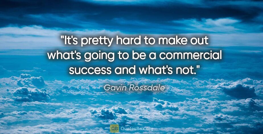 Gavin Rossdale quote: "It's pretty hard to make out what's going to be a commercial..."