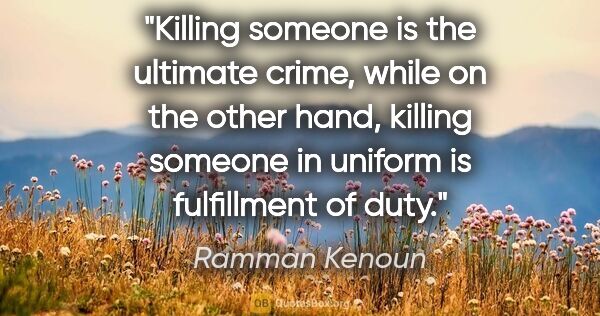 Ramman Kenoun quote: "Killing someone is the ultimate crime, while on the other..."