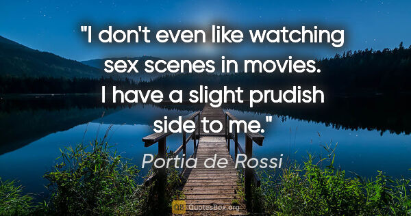 Portia de Rossi quote: "I don't even like watching sex scenes in movies. I have a..."