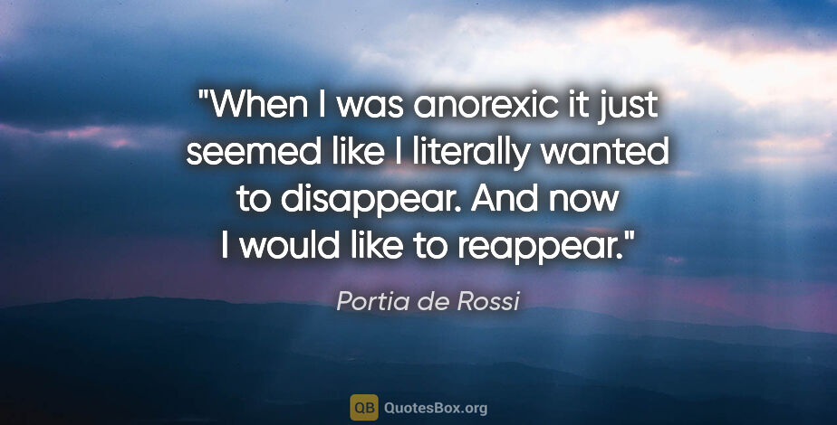 Portia de Rossi quote: "When I was anorexic it just seemed like I literally wanted to..."