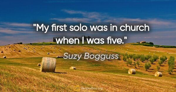 Suzy Bogguss quote: "My first solo was in church when I was five."