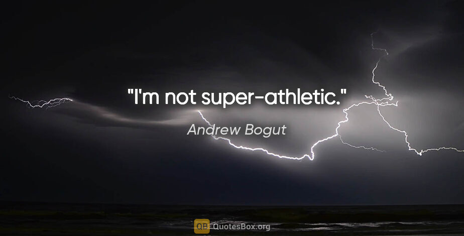 Andrew Bogut quote: "I'm not super-athletic."