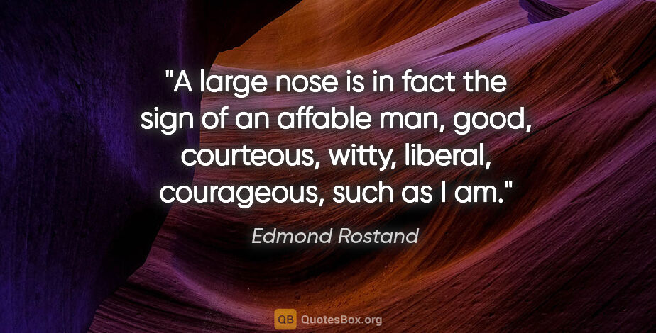 Edmond Rostand quote: "A large nose is in fact the sign of an affable man, good,..."
