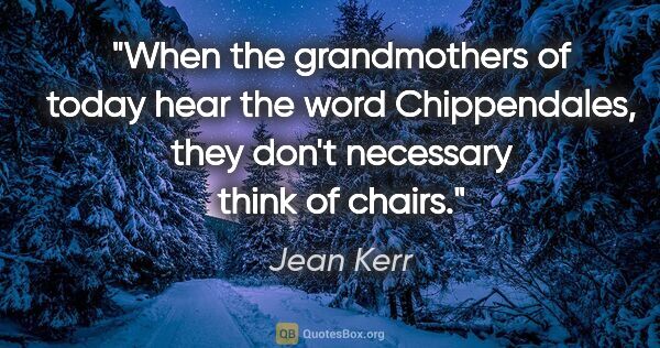 Jean Kerr quote: "When the grandmothers of today hear the word "Chippendales,"..."