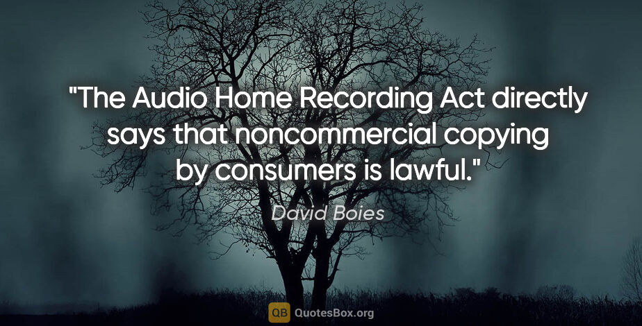David Boies quote: "The Audio Home Recording Act directly says that noncommercial..."