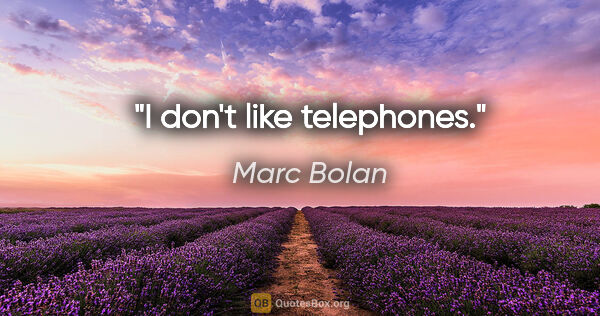 Marc Bolan quote: "I don't like telephones."