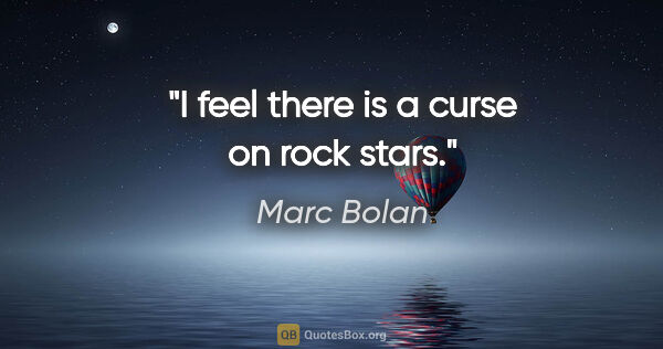 Marc Bolan quote: "I feel there is a curse on rock stars."