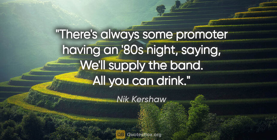 Nik Kershaw quote: "There's always some promoter having an '80s night, saying,..."