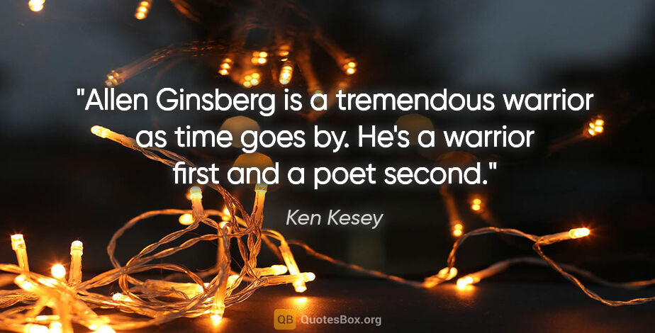 Ken Kesey quote: "Allen Ginsberg is a tremendous warrior as time goes by. He's a..."