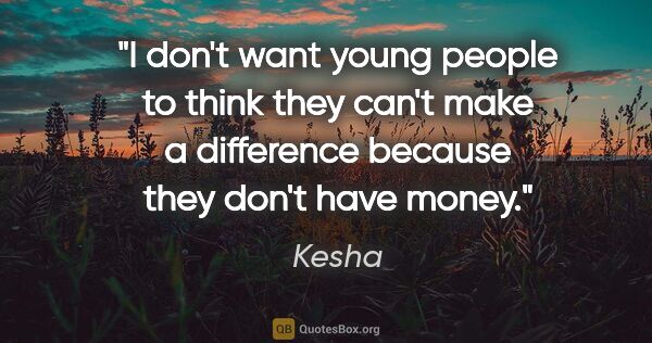 Kesha quote: "I don't want young people to think they can't make a..."