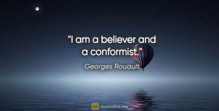 Georges Rouault quote: "I am a believer and a conformist."