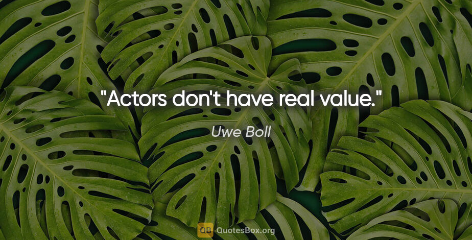 Uwe Boll quote: "Actors don't have real value."