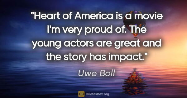 Uwe Boll quote: "Heart of America is a movie I'm very proud of. The young..."
