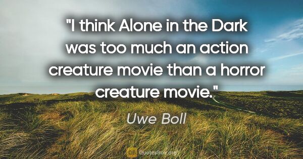 Uwe Boll quote: "I think Alone in the Dark was too much an action creature..."