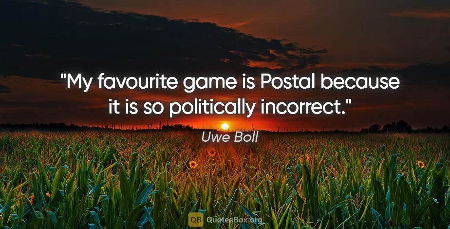 Uwe Boll quote: "My favourite game is Postal because it is so politically..."