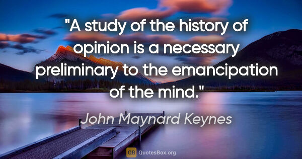 John Maynard Keynes quote: "A study of the history of opinion is a necessary preliminary..."