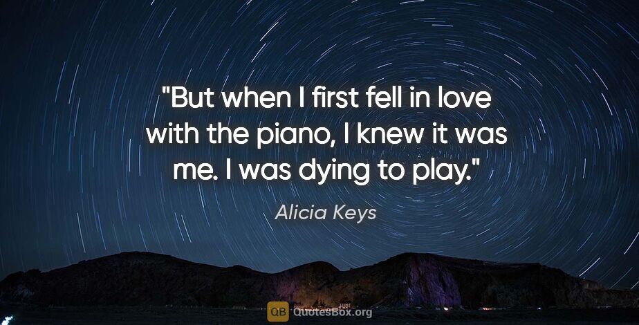 Alicia Keys quote: "But when I first fell in love with the piano, I knew it was..."