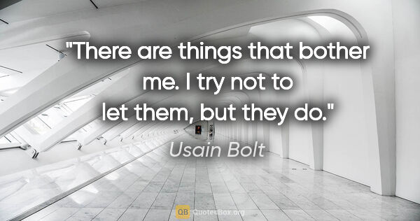 Usain Bolt quote: "There are things that bother me. I try not to let them, but..."