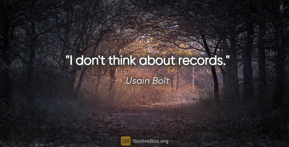 Usain Bolt quote: "I don't think about records."