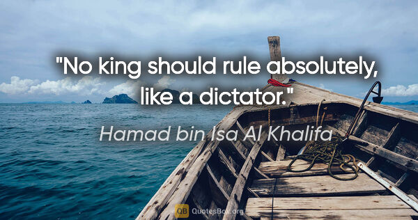 Hamad bin Isa Al Khalifa quote: "No king should rule absolutely, like a dictator."