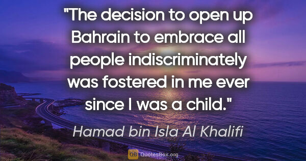 Hamad bin Isla Al Khalifi quote: "The decision to open up Bahrain to embrace all people..."