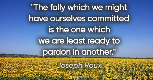 Joseph Roux quote: "The folly which we might have ourselves committed is the one..."