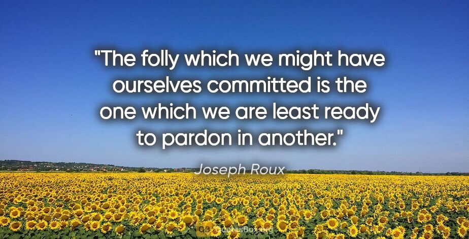 Joseph Roux quote: "The folly which we might have ourselves committed is the one..."