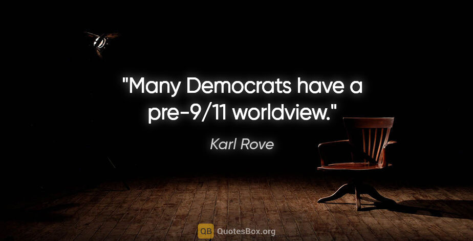 Karl Rove quote: "Many Democrats have a pre-9/11 worldview."