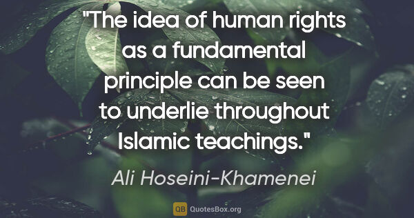 Ali Hoseini-Khamenei quote: "The idea of human rights as a fundamental principle can be..."
