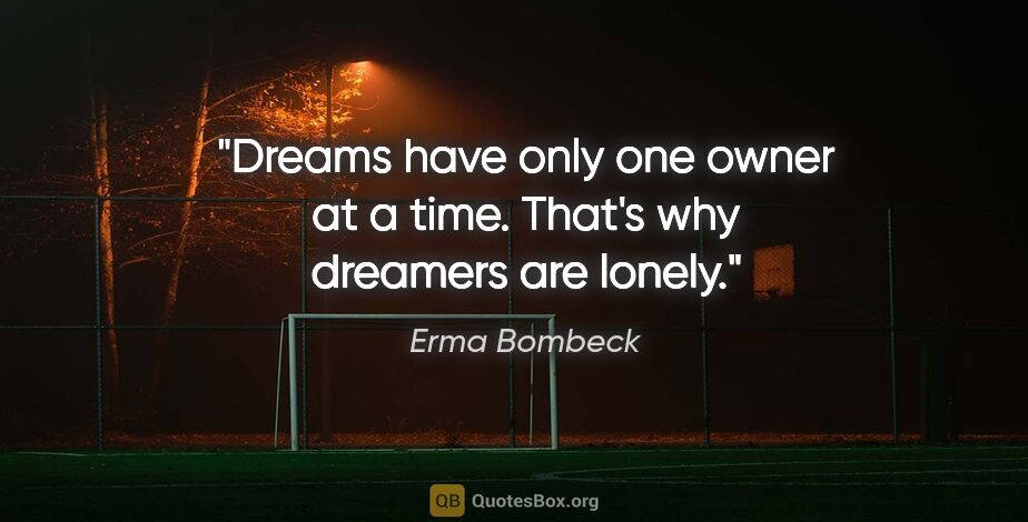 Erma Bombeck quote: "Dreams have only one owner at a time. That's why dreamers are..."