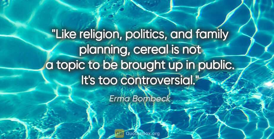 Erma Bombeck quote: "Like religion, politics, and family planning, cereal is not a..."