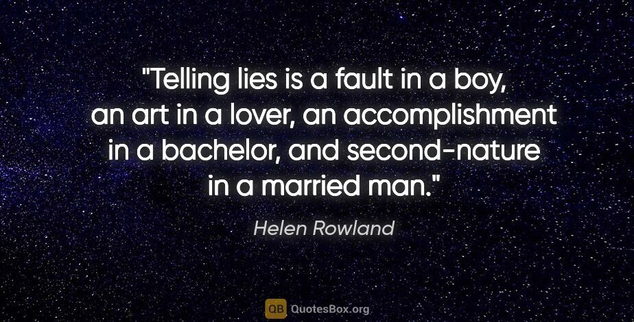 Helen Rowland quote: "Telling lies is a fault in a boy, an art in a lover, an..."