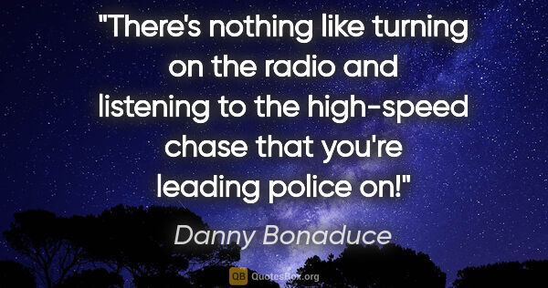 Danny Bonaduce quote: "There's nothing like turning on the radio and listening to the..."