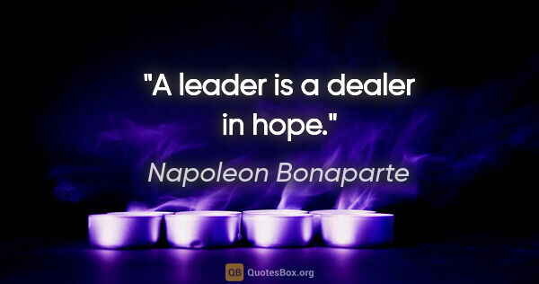 Napoleon Bonaparte quote: "A leader is a dealer in hope."