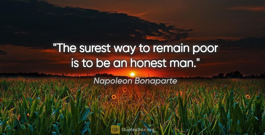 Napoleon Bonaparte quote: "The surest way to remain poor is to be an honest man."