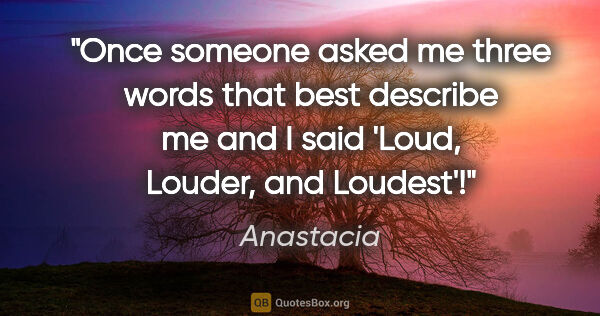 Anastacia quote: "Once someone asked me three words that best describe me and I..."