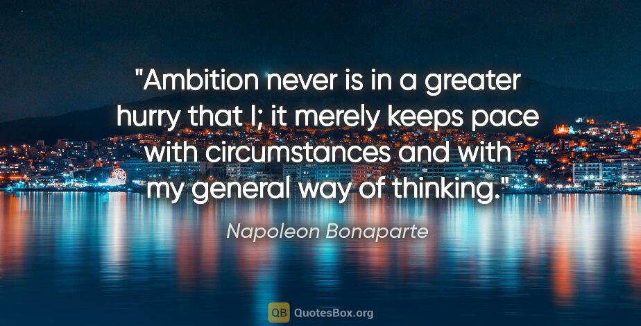 Napoleon Bonaparte quote: "Ambition never is in a greater hurry that I; it merely keeps..."