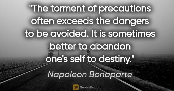 Napoleon Bonaparte quote: "The torment of precautions often exceeds the dangers to be..."