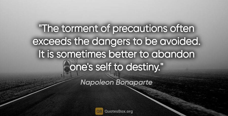 Napoleon Bonaparte quote: "The torment of precautions often exceeds the dangers to be..."