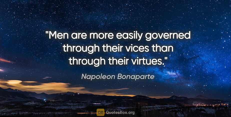 Napoleon Bonaparte quote: "Men are more easily governed through their vices than through..."