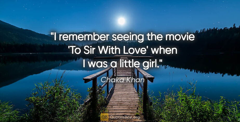 Chaka Khan quote: "I remember seeing the movie 'To Sir With Love' when I was a..."