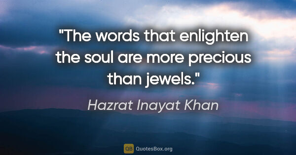 Hazrat Inayat Khan quote: "The words that enlighten the soul are more precious than jewels."