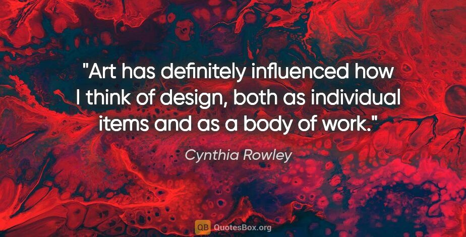 Cynthia Rowley quote: "Art has definitely influenced how I think of design, both as..."
