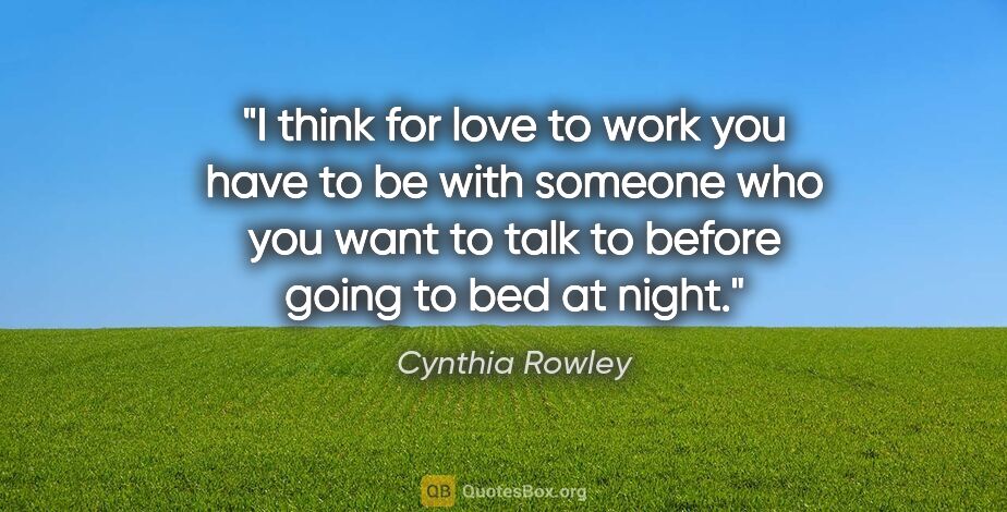 Cynthia Rowley quote: "I think for love to work you have to be with someone who you..."